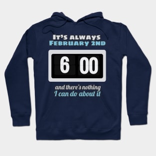 It's always February 2nd Hoodie